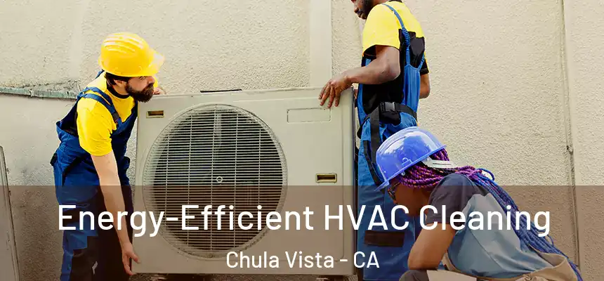  Energy-Efficient HVAC Cleaning Chula Vista - CA