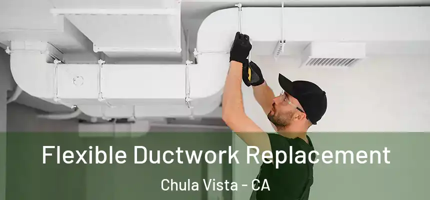  Flexible Ductwork Replacement Chula Vista - CA