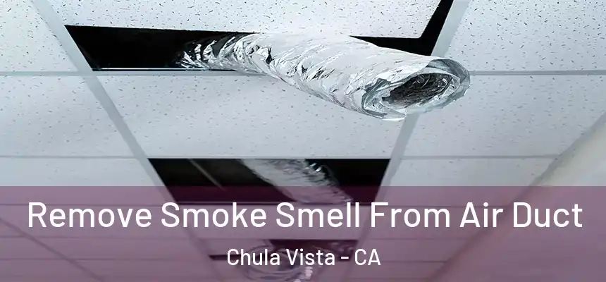 Remove Smoke Smell From Air Duct Chula Vista - CA